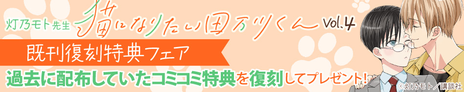 灯乃モト先生『猫になりたい田万川くん（４）』発売記念！既刊復刻特典フェア